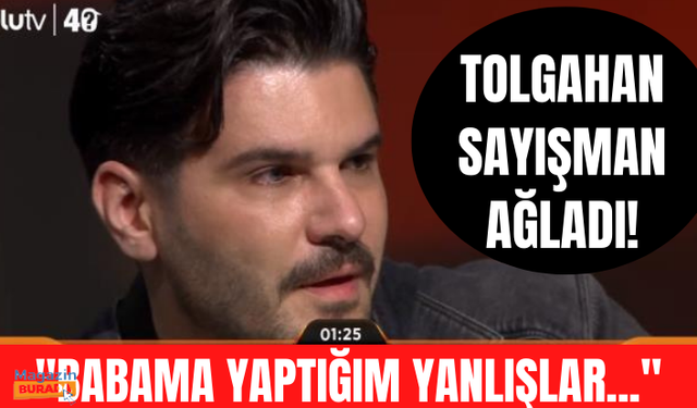 Tolgahan Sayışman, babasıyla ilgili soru karşısında gözyaşlarına boğuldu