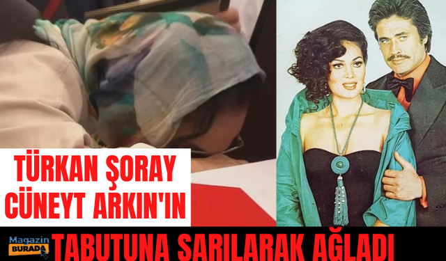 Türkan Şoray, Cüneyt Arkın'ın tabutuna sarılarak hüngür hüngür ağladı