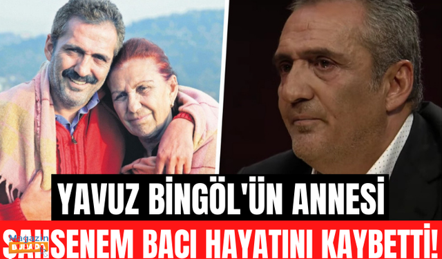 Yavuz Bingöl'ün annesi Şahsenem Bacı hayatını kaybetti!