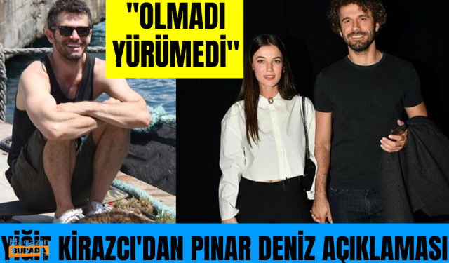 Yiğit Kirazcı'dan Pınar Deniz açıklaması: Olmadı, yürümedi!