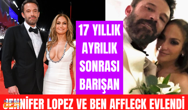 17 yıllık ayrılığın ardından barışan Jennifer Lopez ve Ben Affleck evlendi