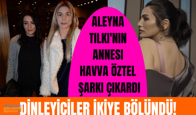 Aleyna Tilki'nin annesi Havva Öztel şarkı çıkardı, dinleyiciler ikiye bölündü