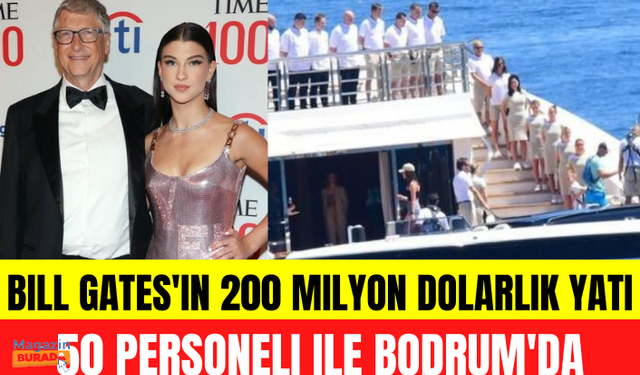 Bill Gates'in kızı Phoebe Adele Gates 200 milyon dolarlık yatları ve 50 personeli ile Bodrum'da!