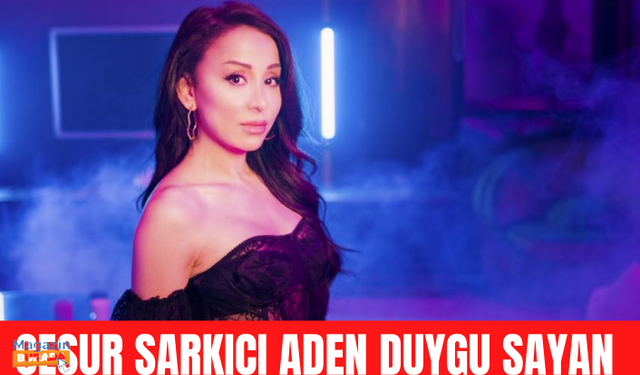 Cesur şarkıcı Aden Duygu Sayan