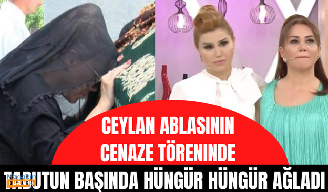 Ceylan, ablasının cenaze töreninde tabutun başında hüngür hüngür ağladı