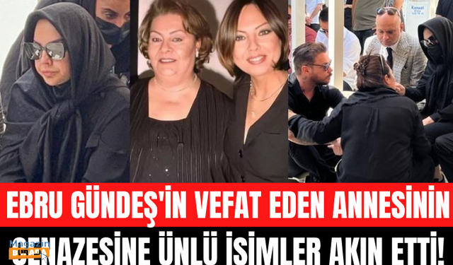 Ebru Gündeş'in annesi Müjgan Bilgin son yolculuğuna uğurlandı!