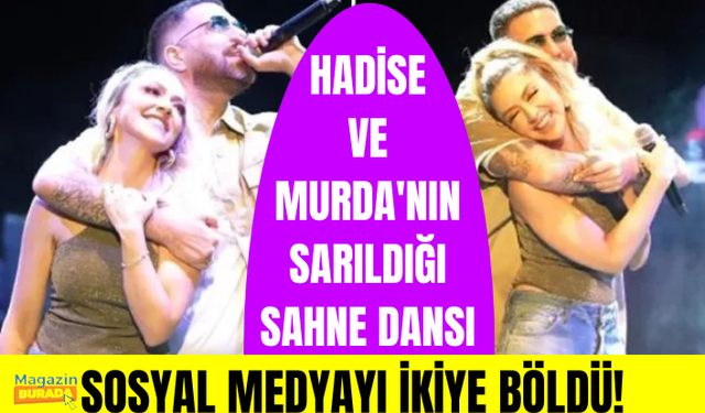 Hadise ve düet yaptığı Murda, konserde sarmaş dolaş dans etti