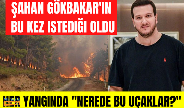 Her yangında "Nerede bu uçaklar?" diyerek yetkililere isyan eden Şahan Gökbakar'ın bu kez istediği oldu