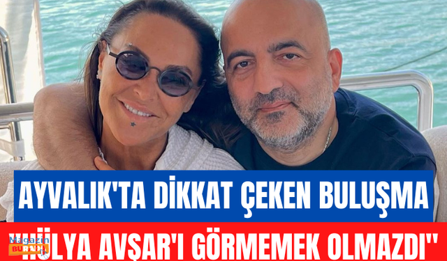 Hülya Avşar Mübariz Mansimov ile Ayvalık'ta buluştu