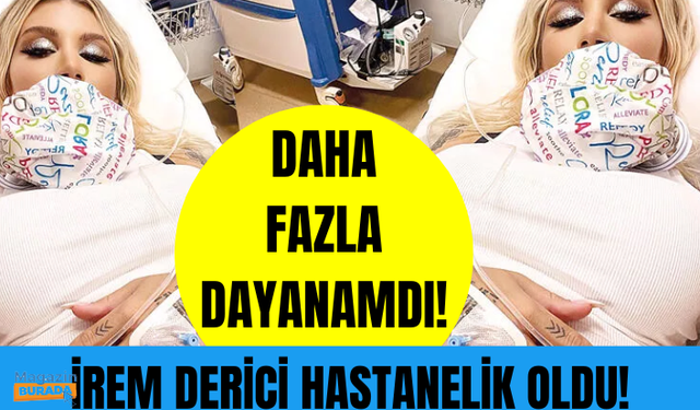 İrem Derici hastanelik oldu