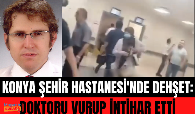 Konya Şehir Hastanesi'nde silahlı saldırıya uğrayan doktor ve saldırgan yaşamını yitirdi