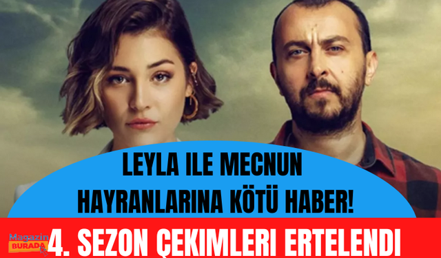 Leyla ile Mecnun hayranlarına kötü haber! 4. sezon çekimleri ertelendi