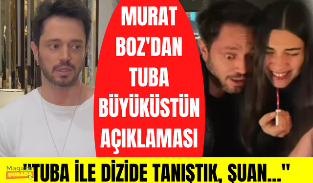 Murat Boz'dan Tuba Büyüküstün açıklaması! Murat Boz ve Tuba Büyüküstün aşk mı yaşıyor?