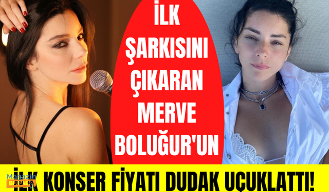 Şarkı çıkaran Merve Boluğur bugün ilk kez sahne alacak! Bilet fiyatı ise tamı tamına 2 bin 500 TL