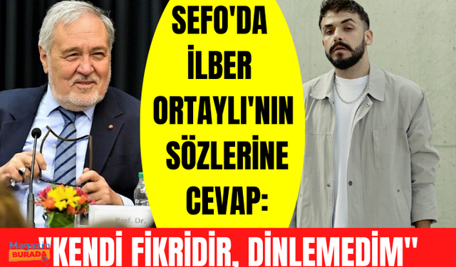 Sefo'da İlber Ortaylı'nın sözlerine cevap: Kendi fikridir, dinlemedim