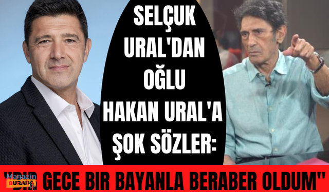 Selçuk Ural'dan oğlu Hakan Ural'la ilgili şok sözler: Tek gecelik ilişkimin ürünü