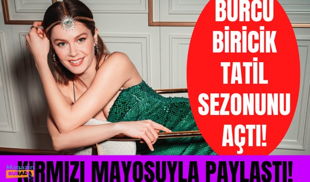 Tatil sezonunu açan Burcu Biricik, kırmızı mayosuyla poz verdi