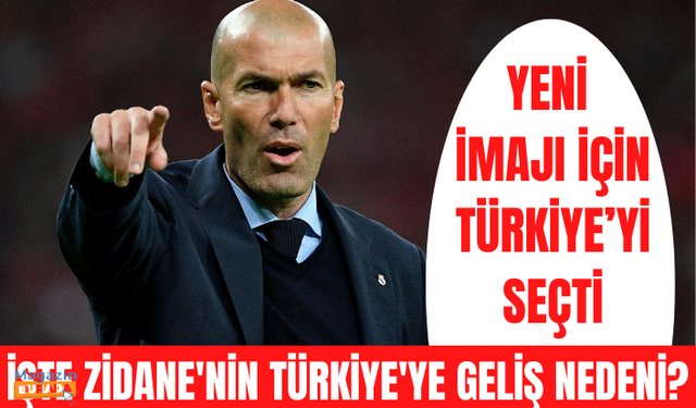 Zinedine Zidane yeni imajı için Türkiye'yi seçti! İşte Türkiye'ye geliş nedeni...