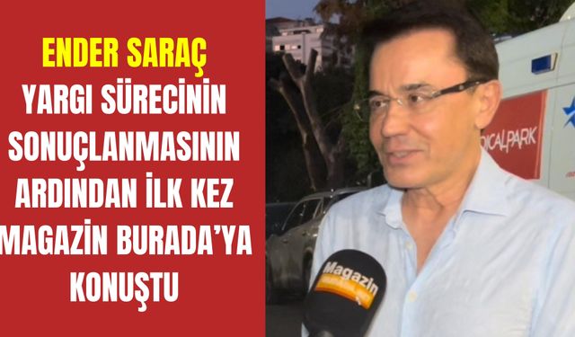 Ender Saraç Yargı Sürecinin Sonuçlanmasının Ardından İlk Kez MagazinBurada'ya Konuştu.