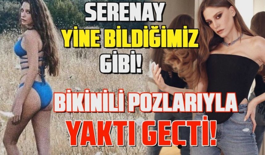 Serenay Sarıkaya çeşit çeşit bikinilerle poz verdi! Hayranlarını büyüledi...