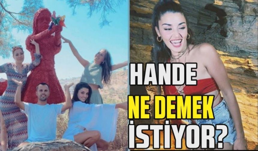 Hande Erçel ne demek istiyor?