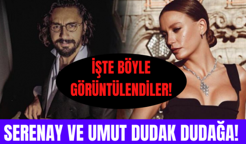 Serenay Sarıkaya ve Umut Evirgen dudak dudağa görüntülendi