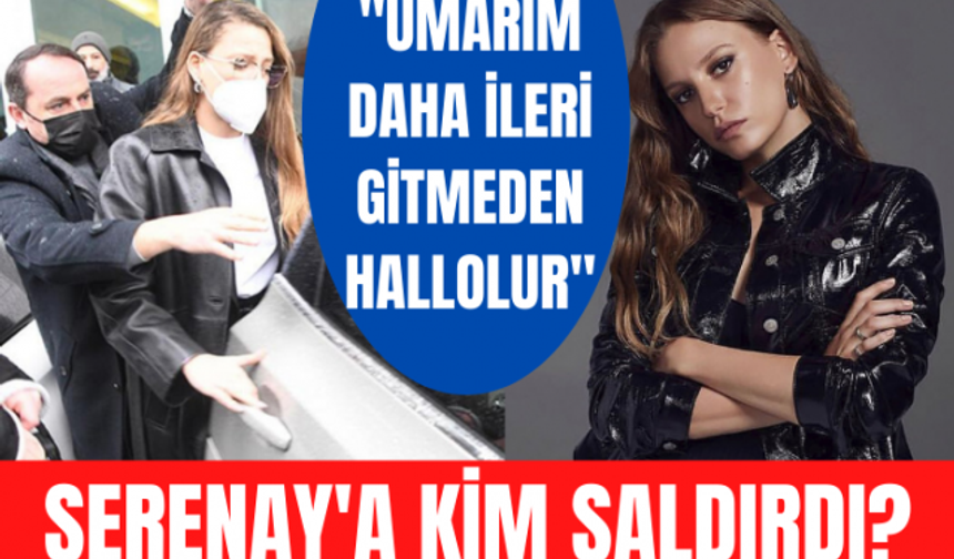 Serenay Sarıkaya yaşadığı saldırı sonrası ilk kez konuştu!