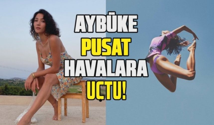 Aybüke Pusat havalara uçtu!