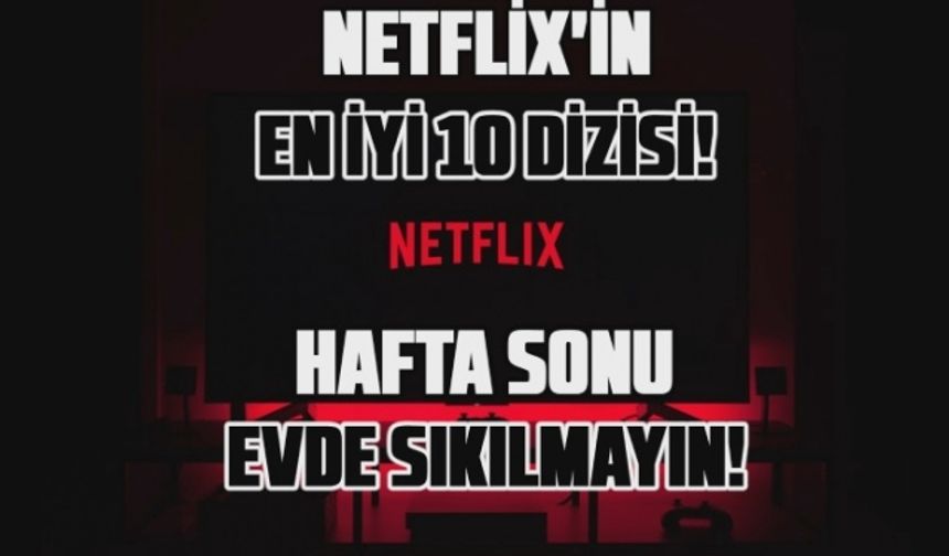 Bu haftasonu evinizde sıkılmayın! İşte Netflix'in en iyi 10 yapımı!