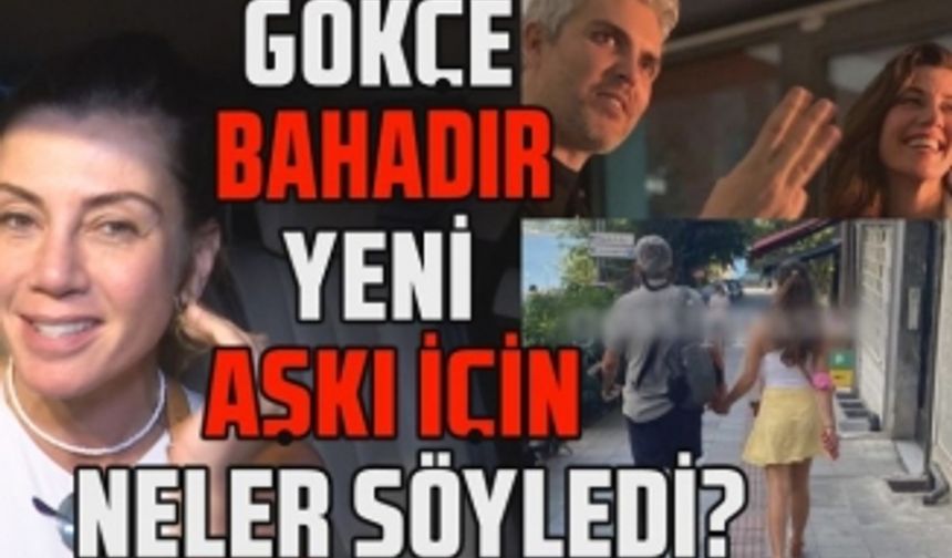 Gökçe Bahadır yeni sevgilisi Emir Ersoy ile ilişkilerinin nasıl başladığını anlattı!