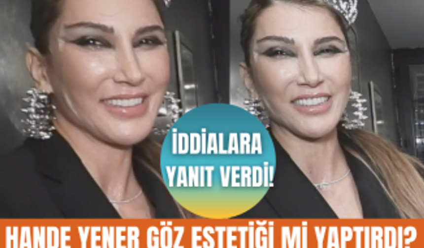 Hande Yener neden göz estetiği yaptırdı? Hande Yener hakkında konuşulanlara çok net yanıt verdi!