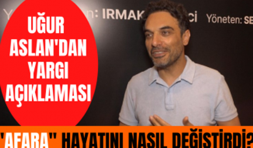 Afara Müzikali Uğur Aslan'ın hayatını nasıl değiştirdi? Uğur Aslan'dan Yargı dizisi açıklaması!