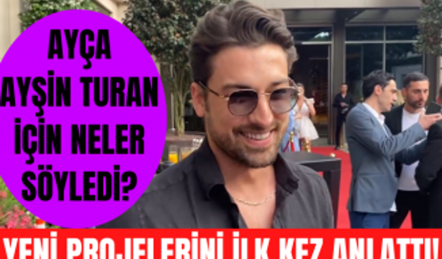 Alp Navruz sevgilisi Ayça Ayşin Turan için neler söyledi? Yeni projelerini ilk kez anlattı!