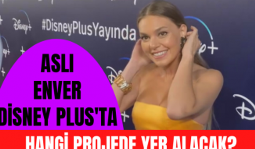 Aslı Enver Disney Plus'ta hangi projede yer alacak?