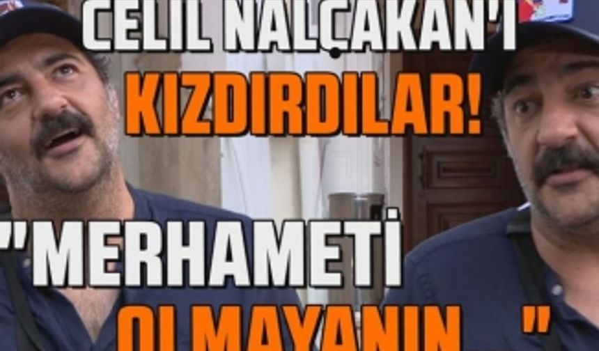 Celil Nalçakan'ı fena kızdırdılar! "Merhameti olmayanın..."