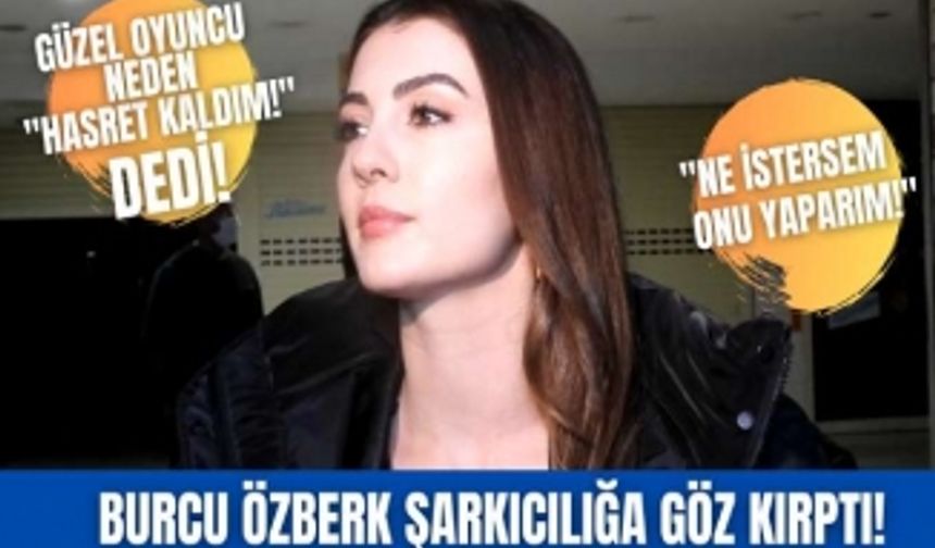 "Aşk, Mantık, İntikam" dizisinin güzel oyuncusu Burcu Özberk şarkcılığa göz kırptı. Tarzını bile belirledi