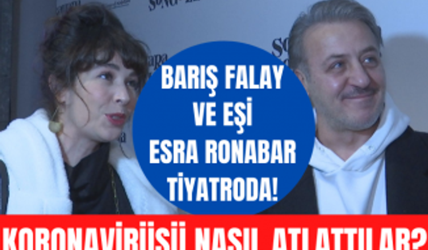 Barış Falay ve eşi Esra Ronabar koronavirüsü nasıl atlattıklarını anlattı!