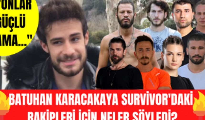 Batuhan Karacakaya Survivor All Star hakkında neler söyledi? Survivor kadrosunu nasıl değerlendirdi?