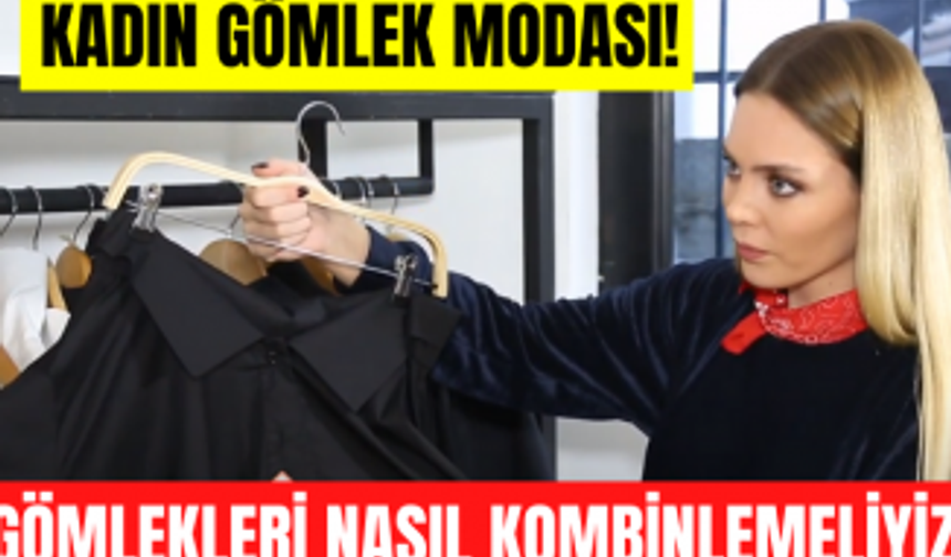 Bayan Gömlek Modası! Hangi gömlekleri tercih etmeliyiz? Gömlekleri nasıl kombin yapmalıyız?