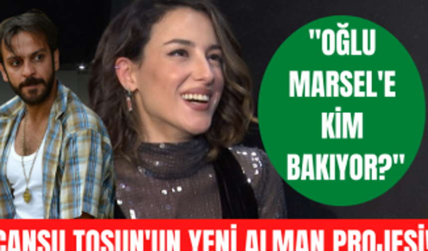 Cansu Tosun'un yeni projesi Almanya'da! Erkan Kolçak Köstendil oğlu Marsel'e bakıyor mu?