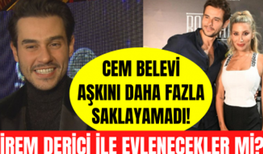 Cem Belevi İrem Derici aşkını sonunda itiraf etti! Cem Belevi evlilik sorularına ne yanıt verdi?