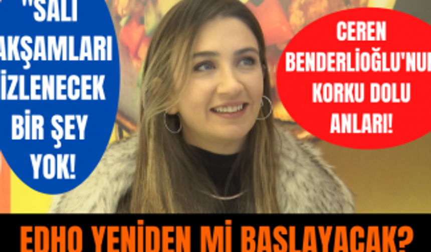 Ceren Benderlioğlu'ndan Edho açıklaması! Ceren Benderlioğlu korku dolu anlarını anlattı!