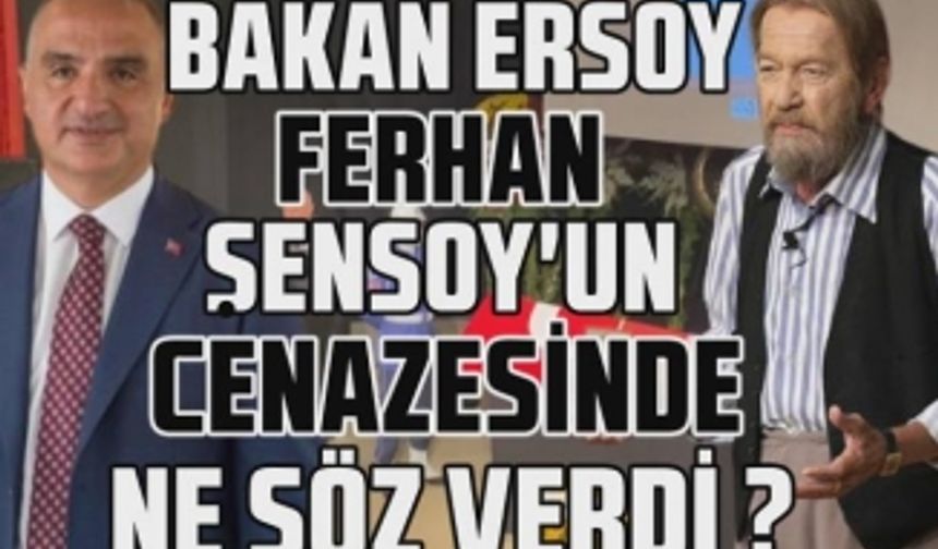 Ferhan Şensoy'un cenaze töreninde Kültür ve Turizm Bakanı Mehmet Nuri Ersoy neler söyledi?