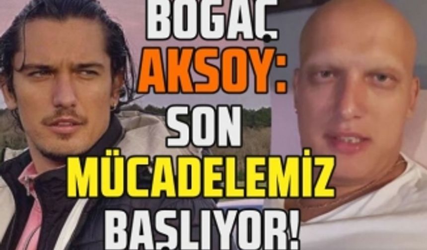 Lenf kanseriyle mücadele eden Boğaç Aksoy'dan mesaj var! "Son mücadelemiz başlıyor!"