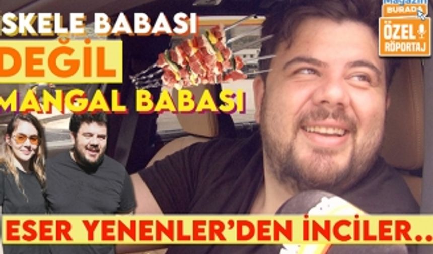 Eser Yenenler'den inciler: İskele değil mangal babası