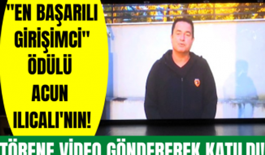 En Başarılı Girişimci ödülünü alan Acun Ilıcalı ödül törenine video göndererek katıldı!