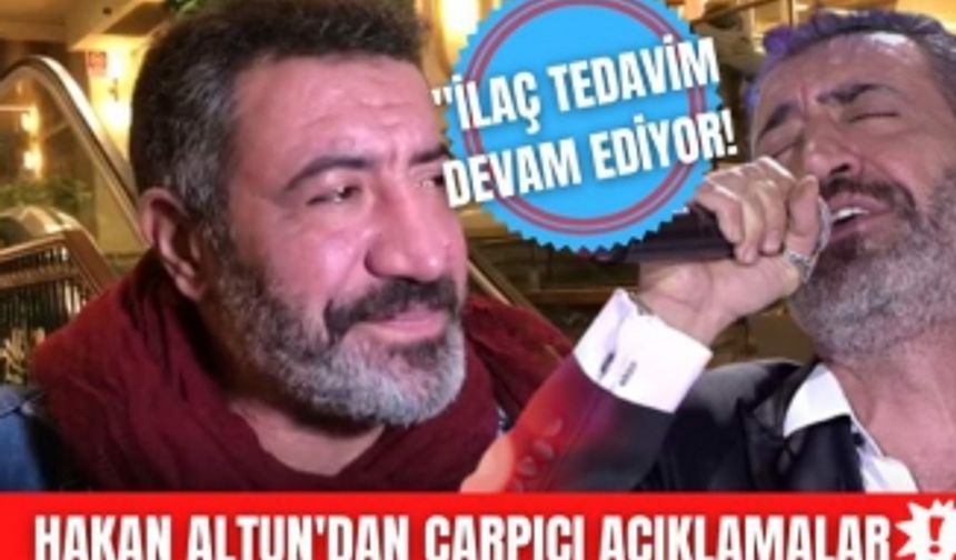 Hakan Altun sağlık durumunu açıkladı! Ünlü sanatçının söyledikleri çok şaşırttı!