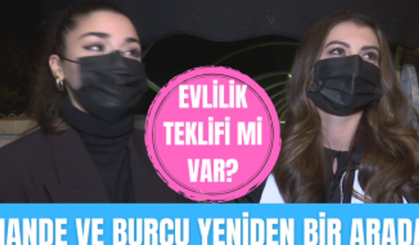 Hande Erçel ve Burcu Özberk yeniden bir arada! | Hande'den olay evlilik teklifi açıklaması!