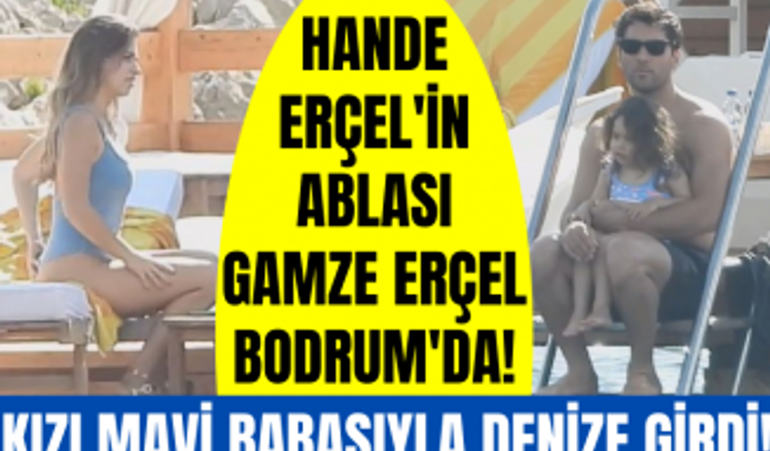 Hande Erçel'in ablası Gamze Erçel Bodrum'da kızı Mavi ve eşi Caner Yıldırım ile görüntülendi!