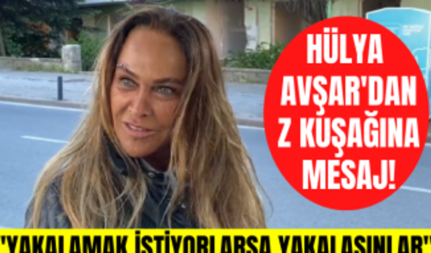 Hülya Avşar'dan Z Kuşağına mesaj var! "Beni yakalamak istiyorlarsa yakalayabilirler..."